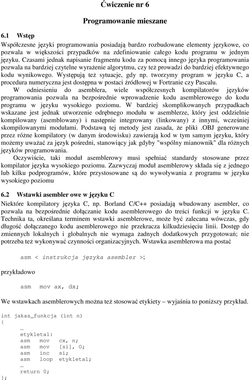 Czasami jednak napisanie fragmentu kodu za pomocą innego języka programowania pozwala na bardziej czytelne wyrażenie algorytmu, czy też prowadzi do bardziej efektywnego kodu wynikowego.