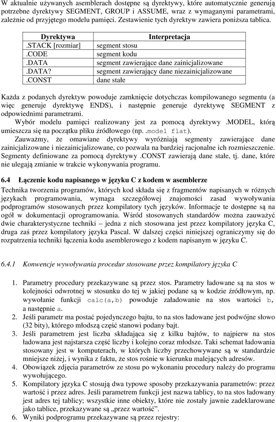 data?.const Interpretacja segment stosu segment kodu segment zawierające dane zainicjalizowane segment zawierający dane niezainicjalizowane dane stałe Każda z podanych dyrektyw powoduje zamknięcie