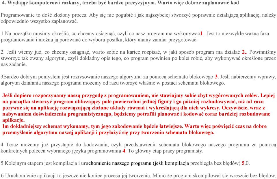 Na początku musimy określić, co chcemy osiągnąć, czyli co nasz program ma wykonywać1.. Jest to niezwykle ważna faza programowania i można ją porównać do wyboru posiłku, który mamy zamiar przygotować.