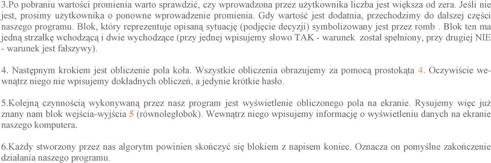 Blok ten ma jedną strzałkę wchodzącą i dwie wychodzące (przy jednej wpisujemy słowo TAK - warunek został spełniony, przy drugiej NIE - warunek jest fałszywy). 4.