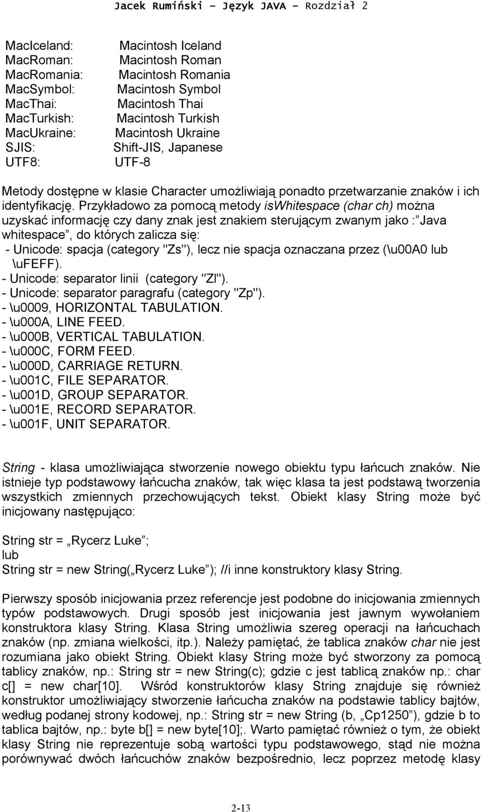 Przykładowo za pomocą metody iswhitespace (char ch) można uzyskać informację czy dany znak jest znakiem sterującym zwanym jako : Java whitespace, do których zalicza się: - Unicode: spacja (category