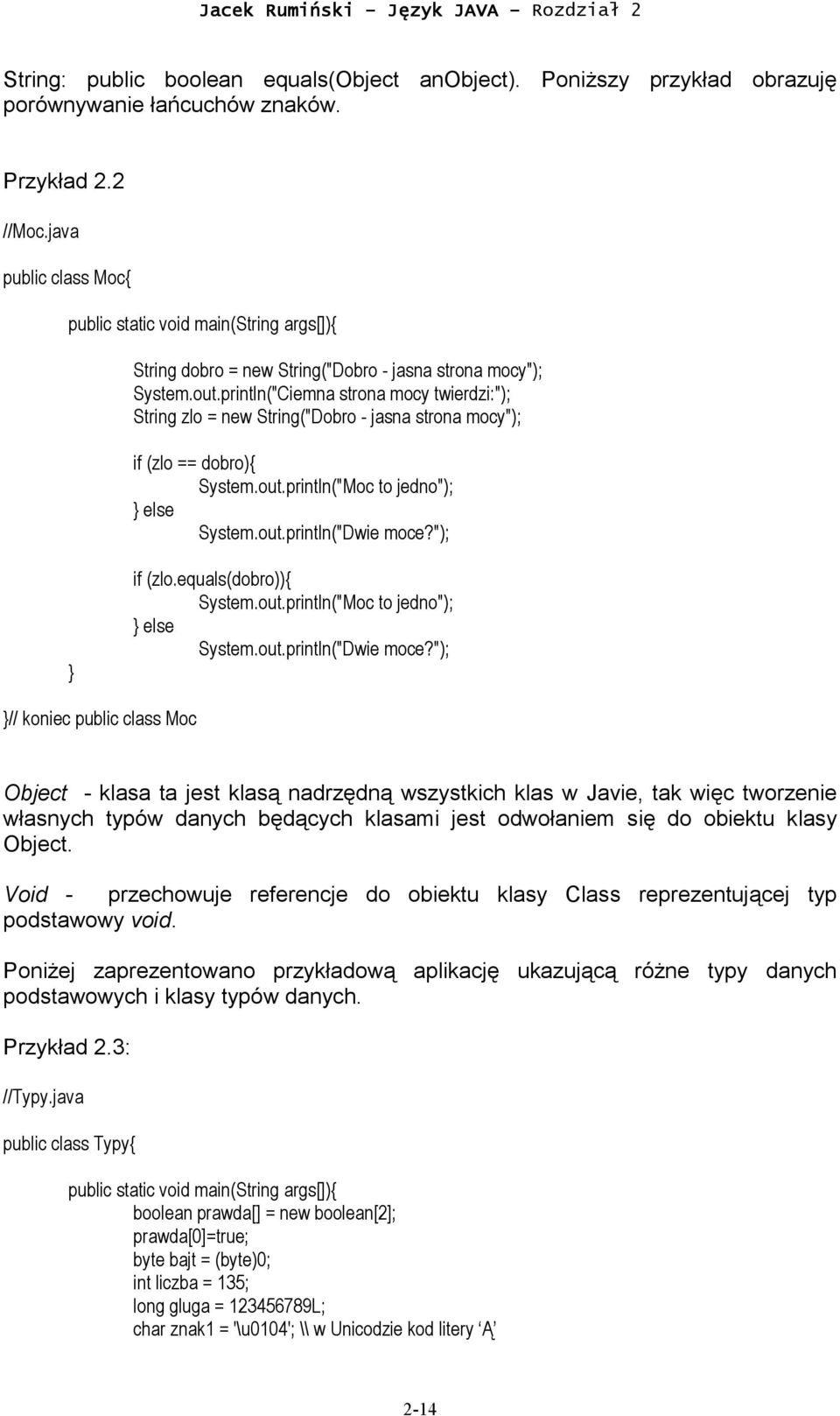 println("Ciemna strona mocy twierdzi:"); String zlo = new String("Dobro - jasna strona mocy"); if (zlo == dobro){ System.out.println("Moc to jedno"); else System.out.println("Dwie moce?"); if (zlo.equals(dobro)){ System.