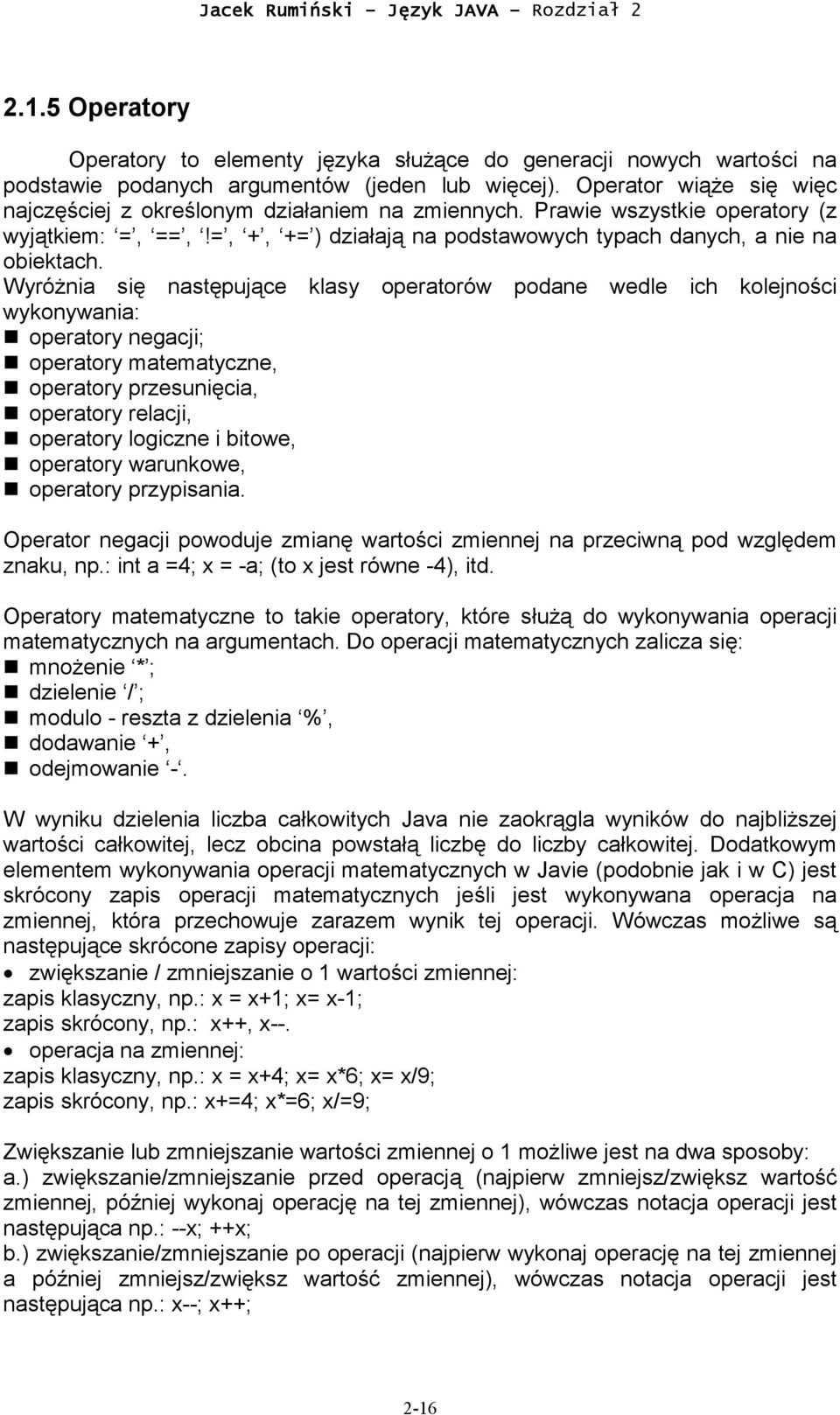 Wyróżnia się następujące klasy operatorów podane wedle ich kolejności wykonywania: operatory negacji; operatory matematyczne, operatory przesunięcia, operatory relacji, operatory logiczne i bitowe,