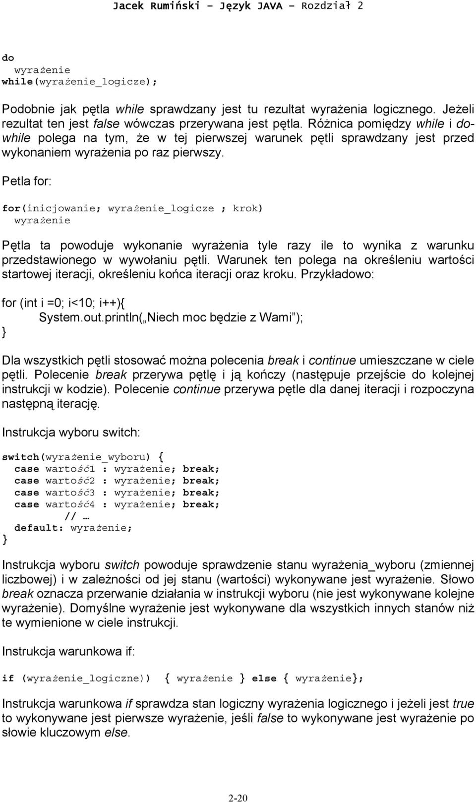 Petla for: for(inicjowanie; wyrażenie_logicze ; krok) wyrażenie Pętla ta powoduje wykonanie wyrażenia tyle razy ile to wynika z warunku przedstawionego w wywołaniu pętli.