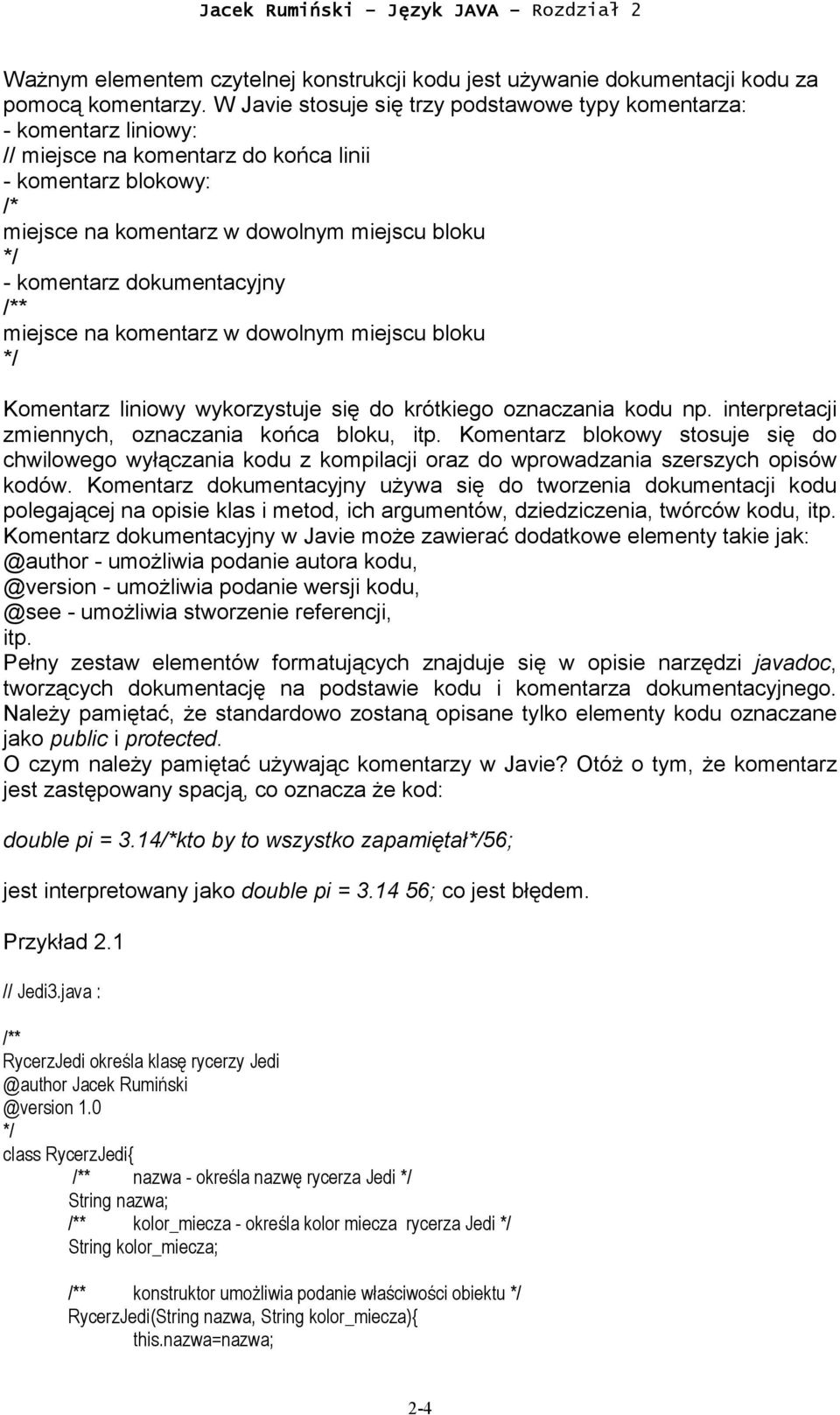 dokumentacyjny /** miejsce na komentarz w dowolnym miejscu bloku */ Komentarz liniowy wykorzystuje się do krótkiego oznaczania kodu np. interpretacji zmiennych, oznaczania końca bloku, itp.