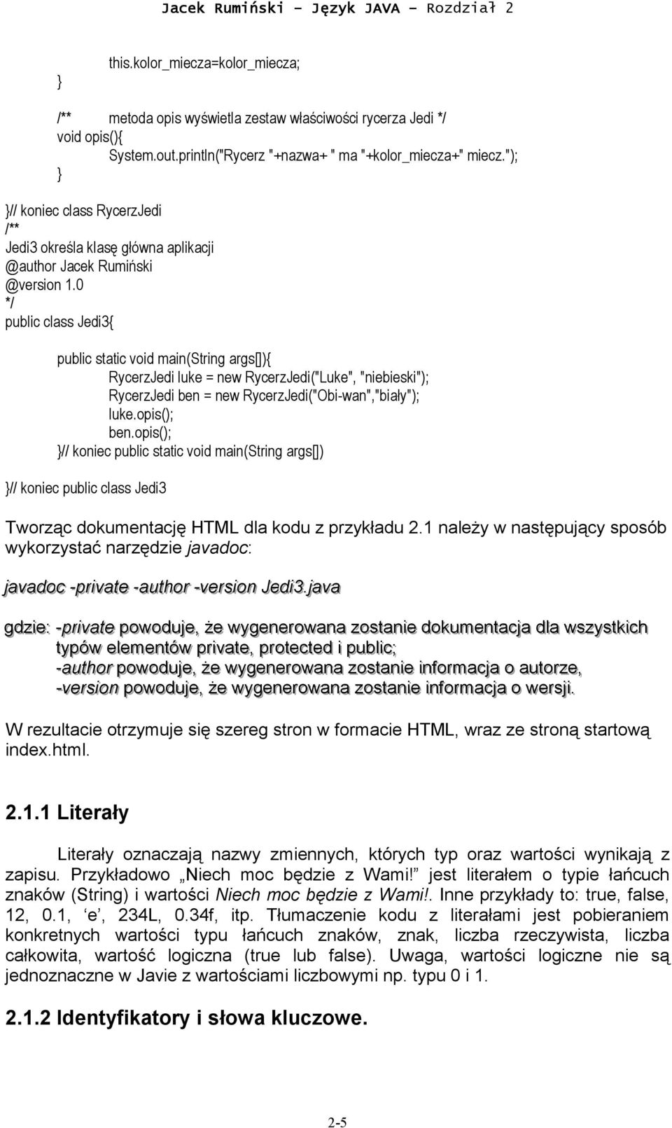 0 */ public class Jedi3{ public static void main(string args[]){ RycerzJedi luke = new RycerzJedi("Luke", "niebieski"); RycerzJedi ben = new RycerzJedi("Obi-wan","biały"); luke.opis(); ben.