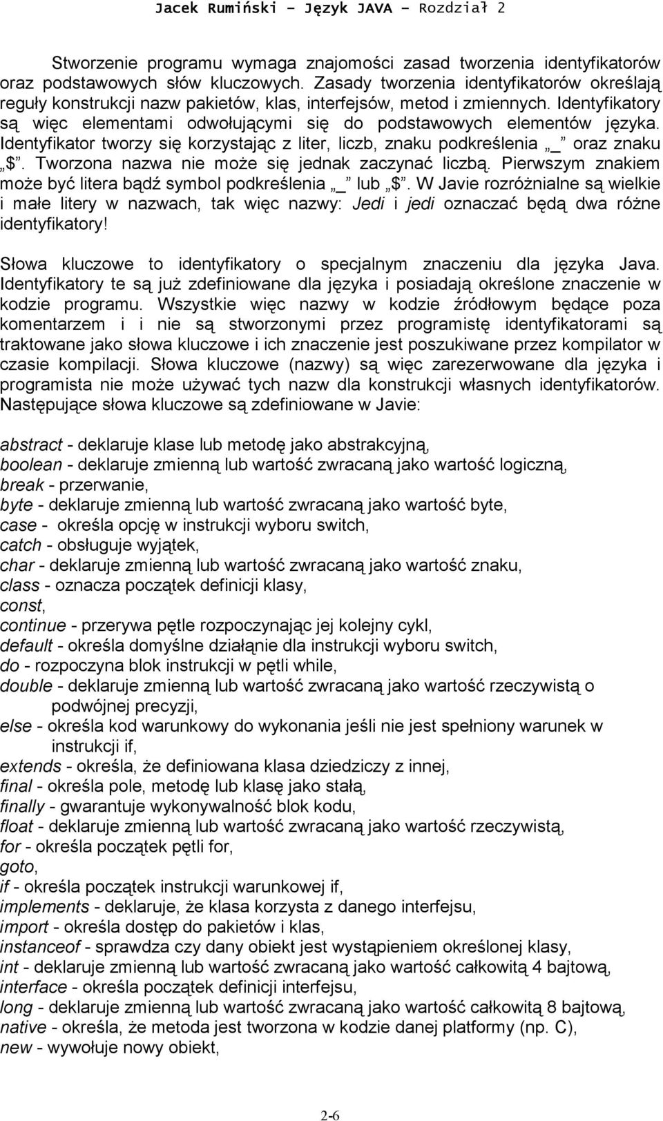 Identyfikator tworzy się korzystając z liter, liczb, znaku podkreślenia _ oraz znaku $. Tworzona nazwa nie może się jednak zaczynać liczbą.