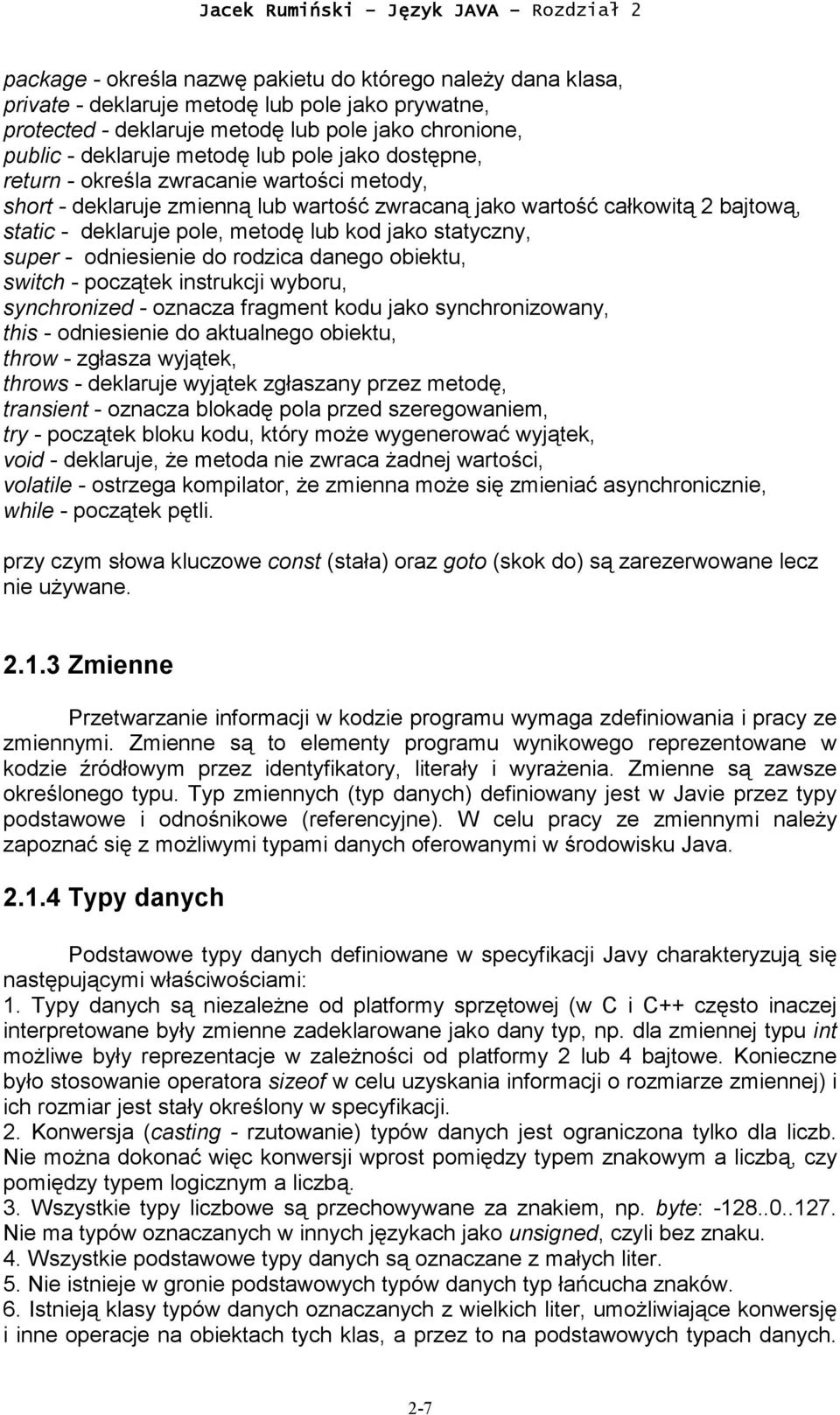 statyczny, super - odniesienie do rodzica danego obiektu, switch - początek instrukcji wyboru, synchronized - oznacza fragment kodu jako synchronizowany, this - odniesienie do aktualnego obiektu,