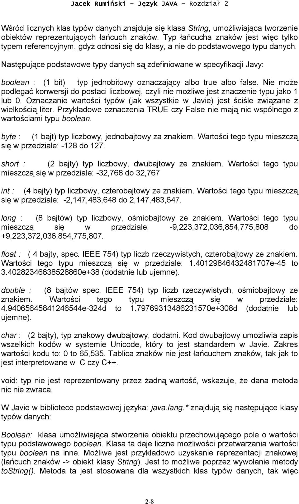 Następujące podstawowe typy danych są zdefiniowane w specyfikacji Javy: boolean : (1 bit) typ jednobitowy oznaczający albo true albo false.