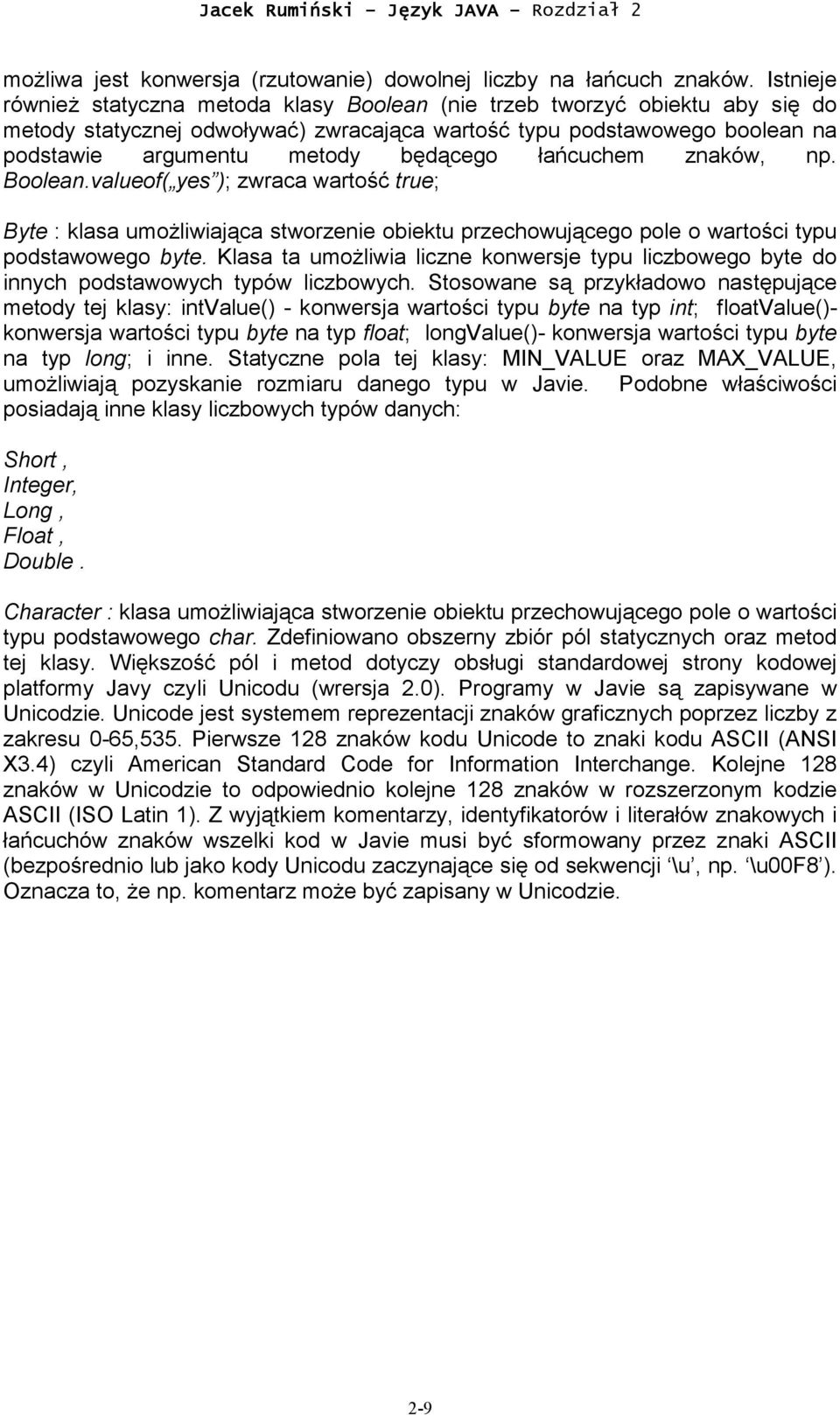 łańcuchem znaków, np. Boolean.valueof( yes ); zwraca wartość true; Byte : klasa umożliwiająca stworzenie obiektu przechowującego pole o wartości typu podstawowego byte.