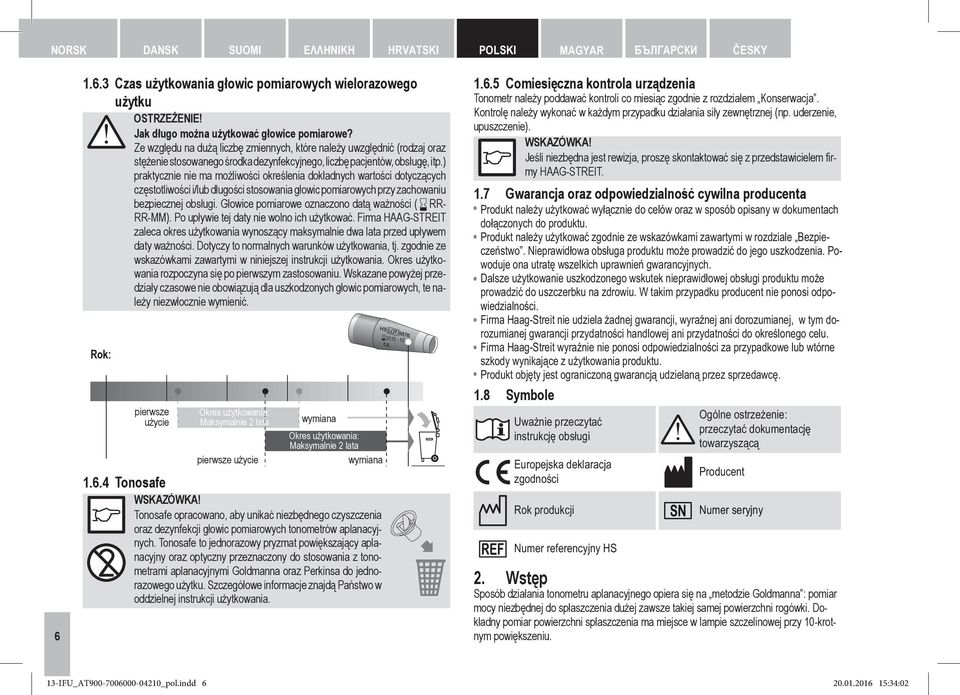 ) praktycznie nie ma możliwości określenia dokładnych wartości dotyczących częstotliwości i/lub długości stosowania głowic pomiarowych przy zachowaniu bezpiecznej obsługi.