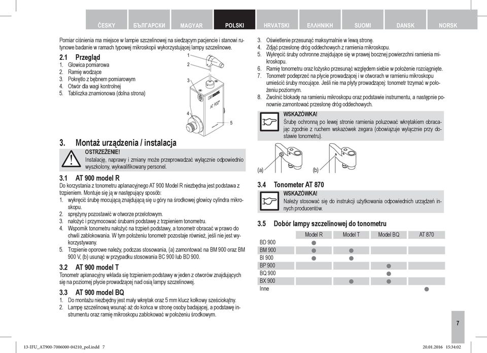 Montaż urządzenia / instalacja Instalację, naprawy i zmiany może przeprowadzać wyłącznie odpowiednio wyszkolony, wykwalifikowany personel. 3.