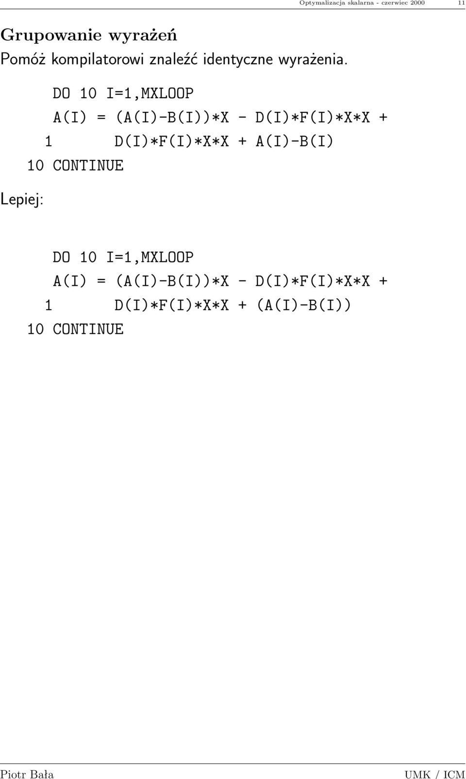 Lepiej: DO 10 I=1,MXLOOP A(I) = (A(I)-B(I))*X - D(I)*F(I)*X*X + 1