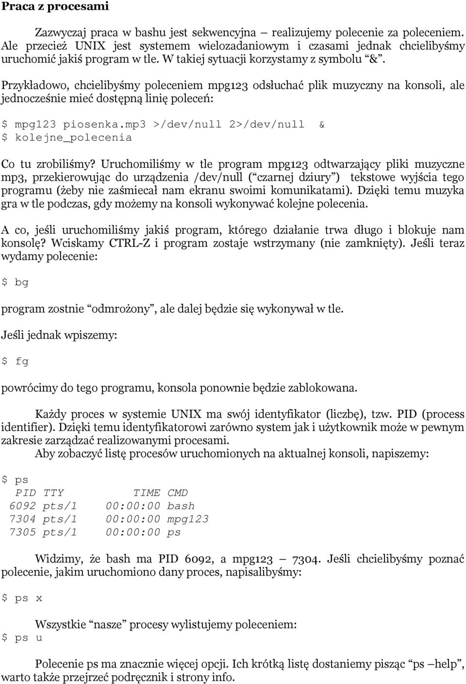 Przykładowo, chcielibyśmy poleceniem mpg123 odsłuchać plik muzyczny na konsoli, ale jednocześnie mieć dostępną linię poleceń: $ mpg123 piosenka.