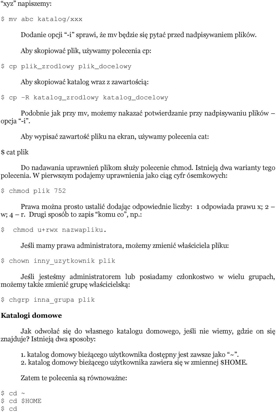 potwierdzanie przy nadpisywaniu plików opcja -i. $ cat plik Aby wypisać zawartość pliku na ekran, używamy polecenia cat: Do nadawania uprawnień plikom służy polecenie chmod.