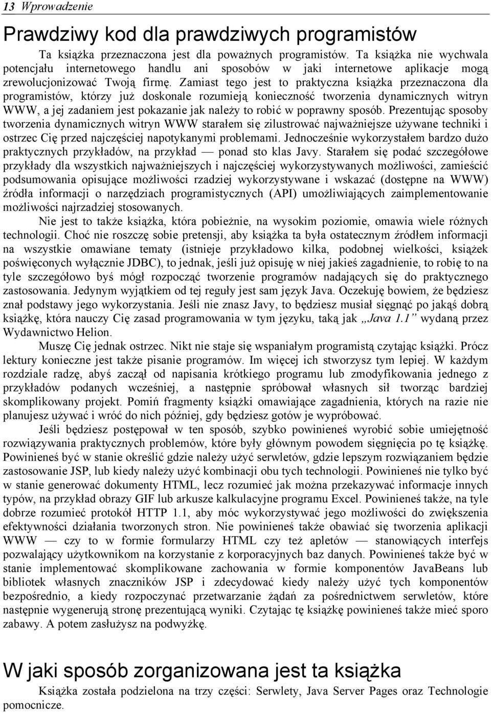 Zamiast tego jest to praktyczna książka przeznaczona dla programistów, którzy już doskonale rozumieją konieczność tworzenia dynamicznych witryn WWW, a jej zadaniem jest pokazanie jak należy to robić