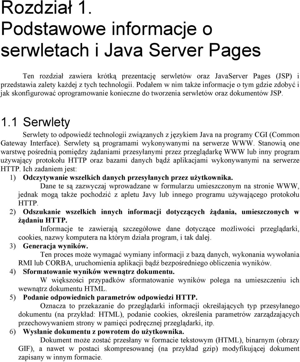 1 Serwlety Serwlety to odpowiedź technologii związanych z językiem Java na programy CGI (Common Gateway Interface). Serwlety są programami wykonywanymi na serwerze WWW.