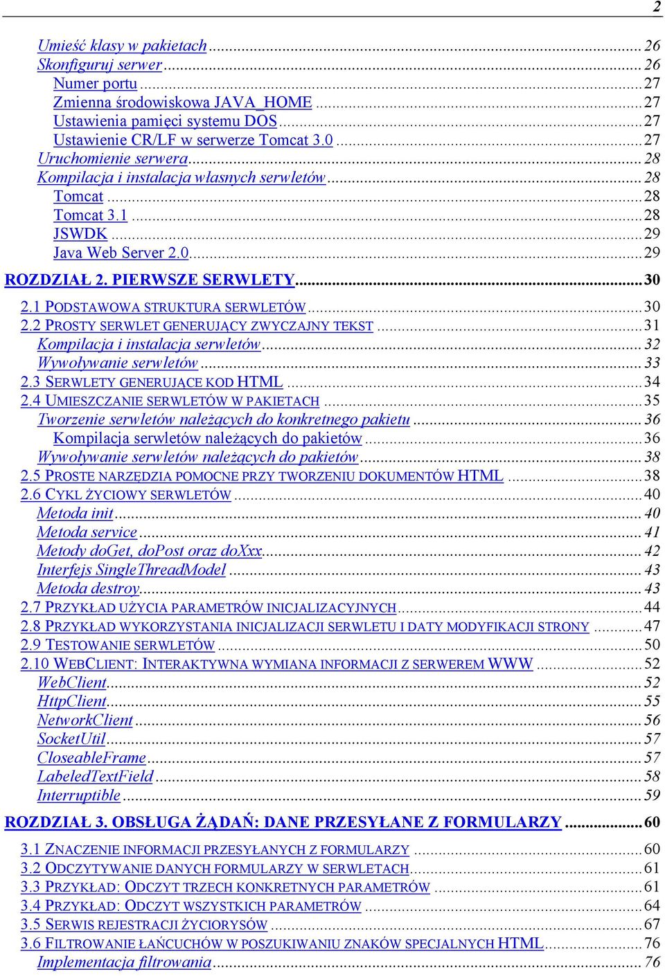 1 PODSTAWOWA STRUKTURA SERWLETÓW...30 2.2 PROSTY SERWLET GENERUJĄCY ZWYCZAJNY TEKST...31 Kompilacja i instalacja serwletów...32 Wywoływanie serwletów...33 2.3 SERWLETY GENERUJĄCE KOD HTML...34 2.
