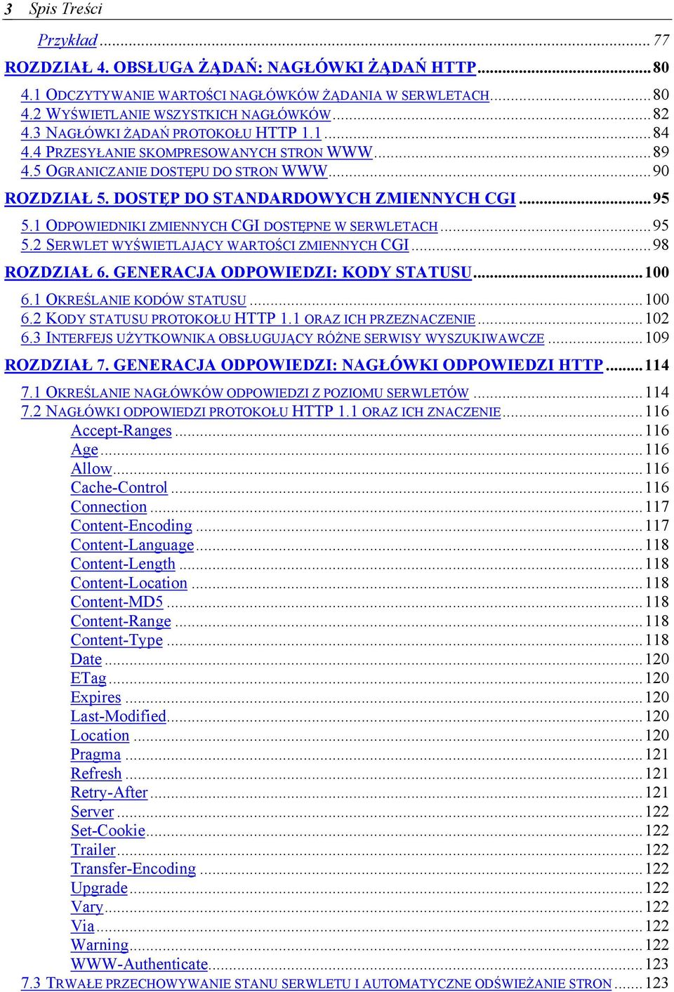 1 ODPOWIEDNIKI ZMIENNYCH CGI DOSTĘPNE W SERWLETACH...95 5.2 SERWLET WYŚWIETLAJĄCY WARTOŚCI ZMIENNYCH CGI...98 ROZDZIAŁ 6. GENERACJA ODPOWIEDZI: KODY STATUSU...100 6.1 OKREŚLANIE KODÓW STATUSU...100 6.2 KODY STATUSU PROTOKOŁU HTTP 1.