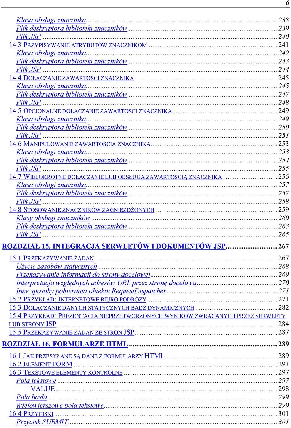 5 OPCJONALNE DOŁĄCZANIE ZAWARTOŚCI ZNACZNIKA...249 Klasa obsługi znacznika...249 Plik deskryptora biblioteki znaczników...250 Plik JSP...251 14.6 MANIPULOWANIE ZAWARTOŚCIĄ ZNACZNIKA.