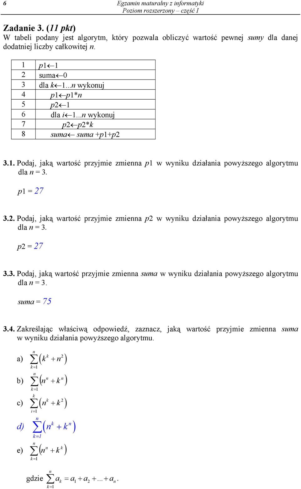 p2 = 27 3.3. Podaj, jaką wartość przyjmie zmiea suma w wyiku działaia powyższego algorytmu dla = 3. suma = 75 3.4.