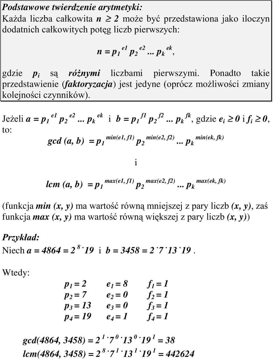 .. p k ek i b = p 1 f1 p 2 f2... p k fk, gdzie e i 0 i f i 0, to: gcd (a, b) = p 1 min(e1, f1) p 2 min(e2, f2)... p k min(ek, fk) i lcm (a, b) = p 1 max(e1, f1) p 2 max(e2, f2).