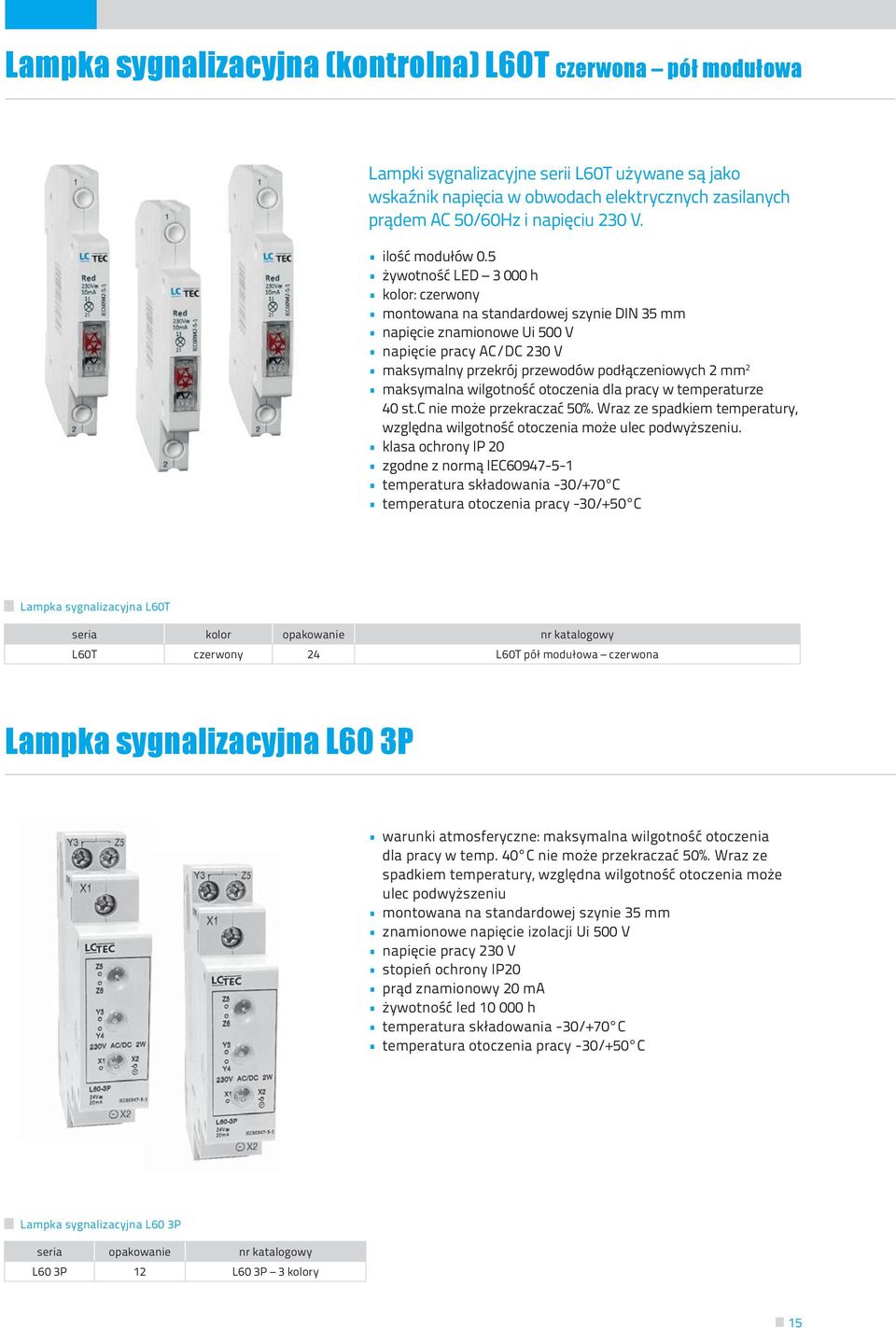 5 żywotność LED 3 000 h kolor: czerwony montowana na standardowej szynie DIN 35 mm napięcie znamionowe Ui 500 V napięcie pracy AC/DC 230 V maksymalny przekrój przewodów podłączeniowych 2 mm 2