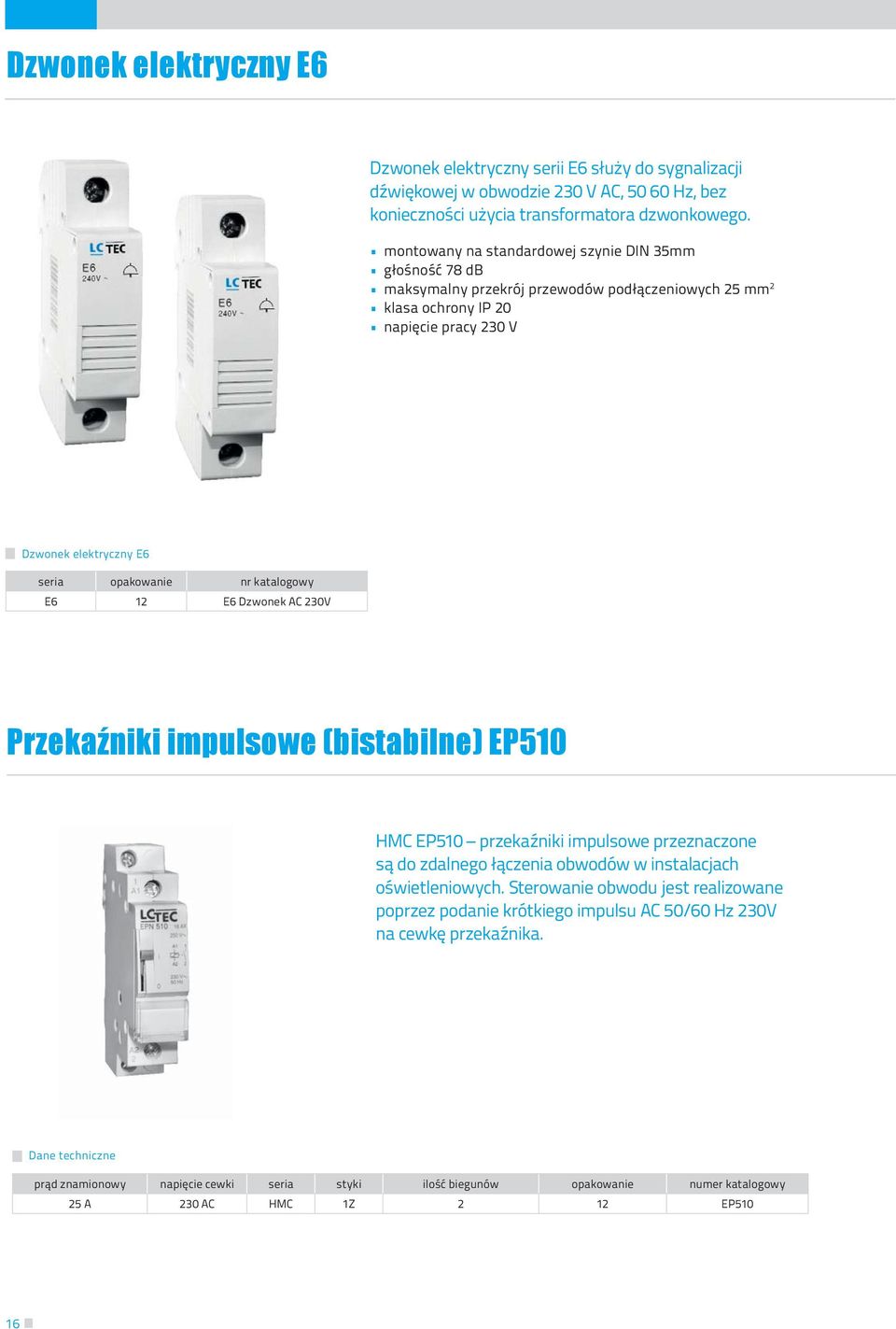 katalogowy E6 12 E6 Dzwonek AC 230V Przekaźniki impulsowe (bistabilne) EP510 HMC EP510 przekaźniki impulsowe przeznaczone są do zdalnego łączenia obwodów w instalacjach oświetleniowych.