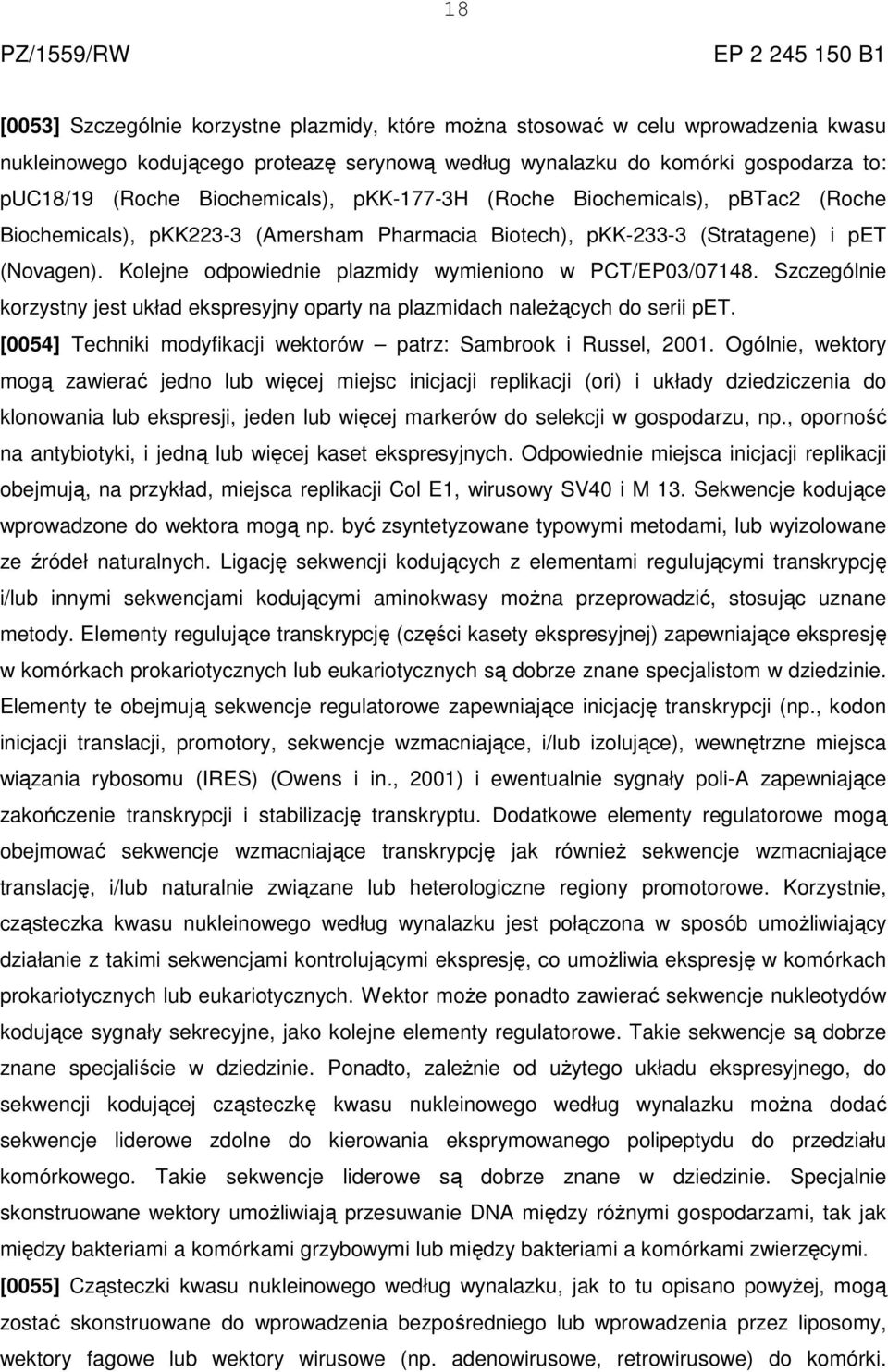 Kolejne odpowiednie plazmidy wymieniono w PCT/EP03/07148. Szczególnie korzystny jest układ ekspresyjny oparty na plazmidach należących do serii pet.