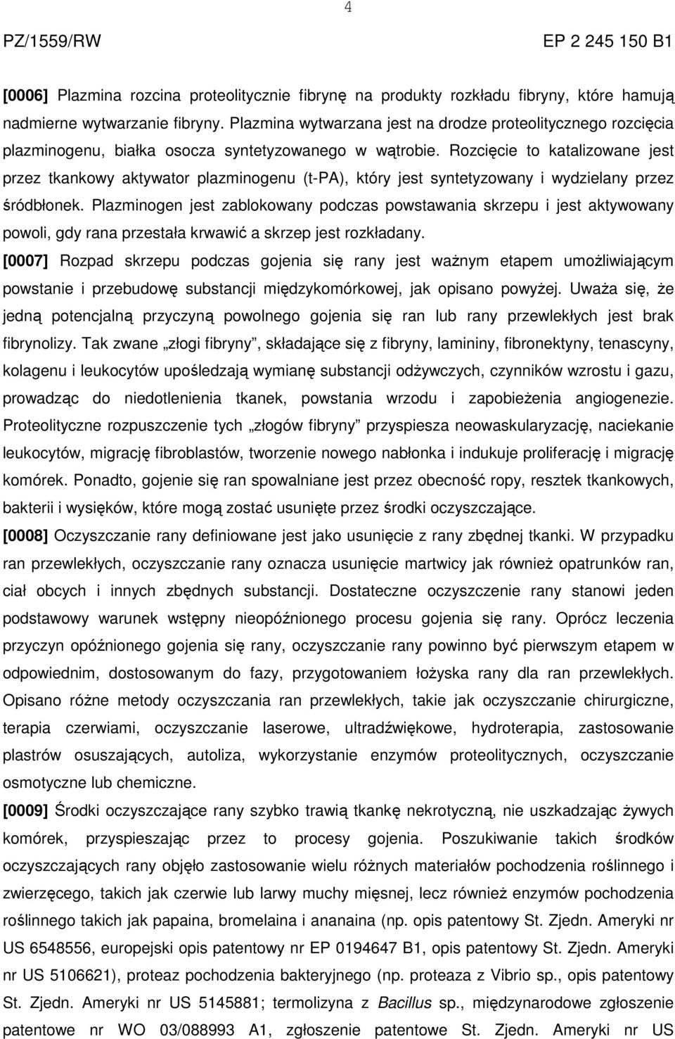 Rozcięcie to katalizowane jest przez tkankowy aktywator plazminogenu (t-pa), który jest syntetyzowany i wydzielany przez śródbłonek.