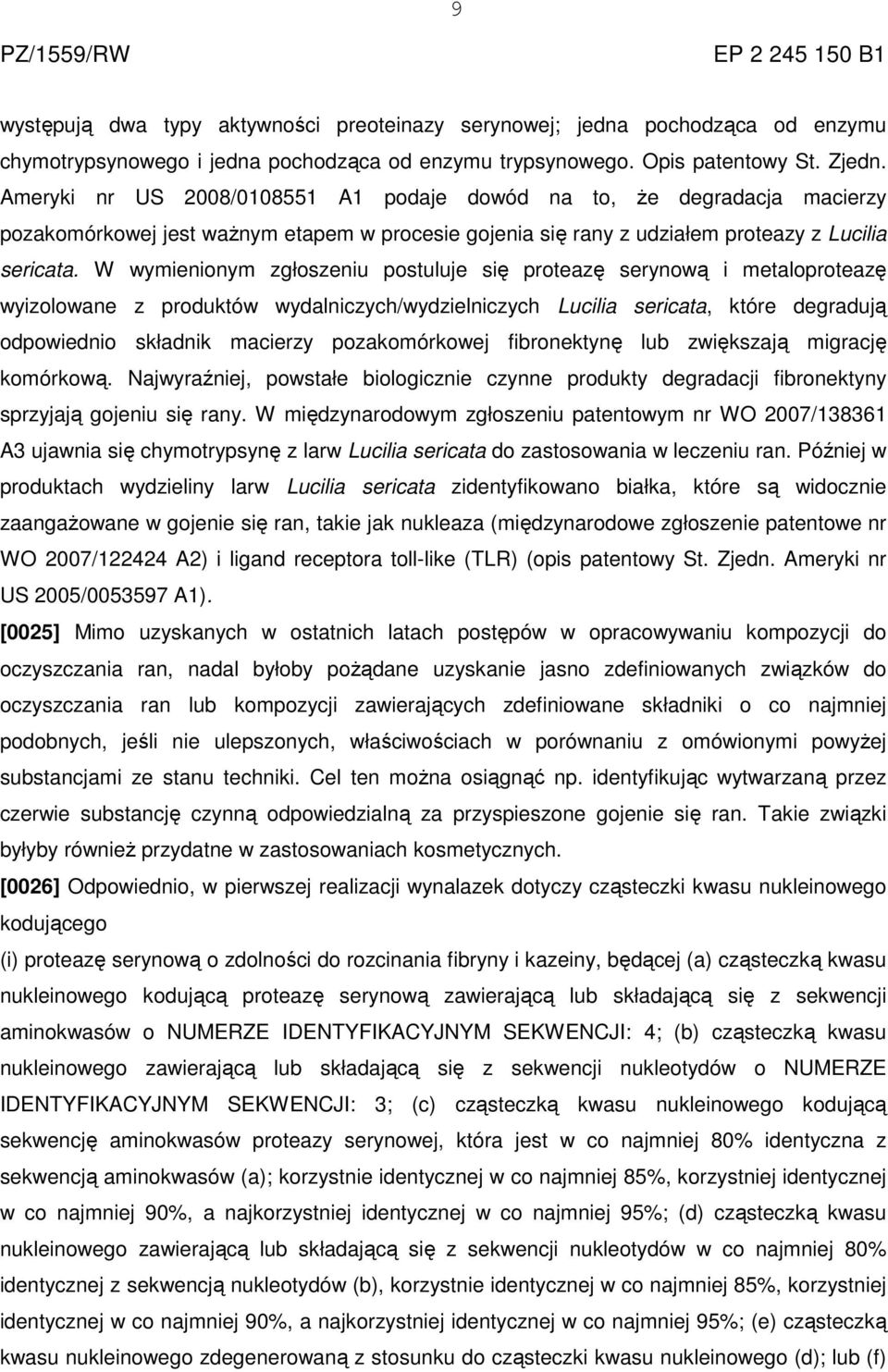 W wymienionym zgłoszeniu postuluje się proteazę serynową i metaloproteazę wyizolowane z produktów wydalniczych/wydzielniczych Lucilia sericata, które degradują odpowiednio składnik macierzy