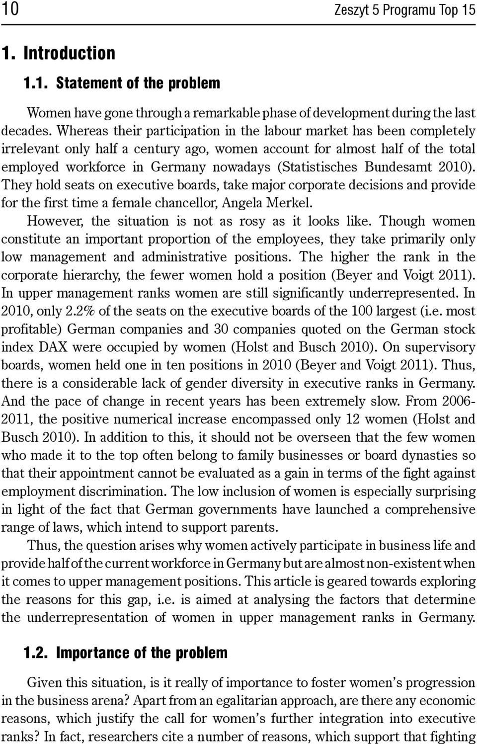 (Statistisches Bundesamt 2010). They hold seats on executive boards, take major corporate decisions and provide for the first time a female chancellor, Angela Merkel.