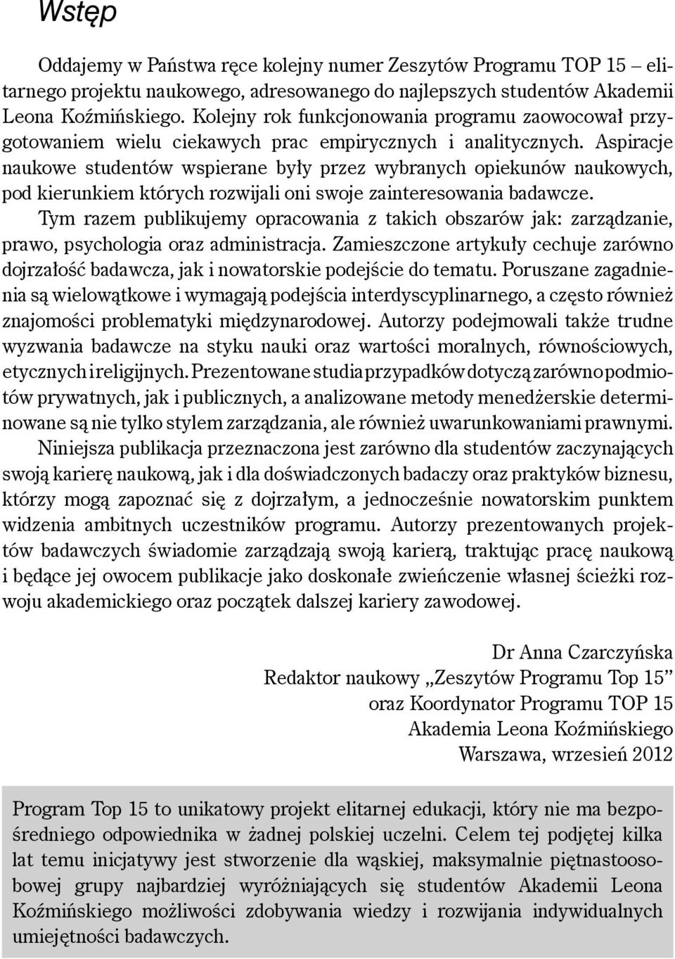 Aspiracje naukowe studentów wspierane były przez wybranych opiekunów naukowych, pod kierunkiem których rozwijali oni swoje zainteresowania badawcze.