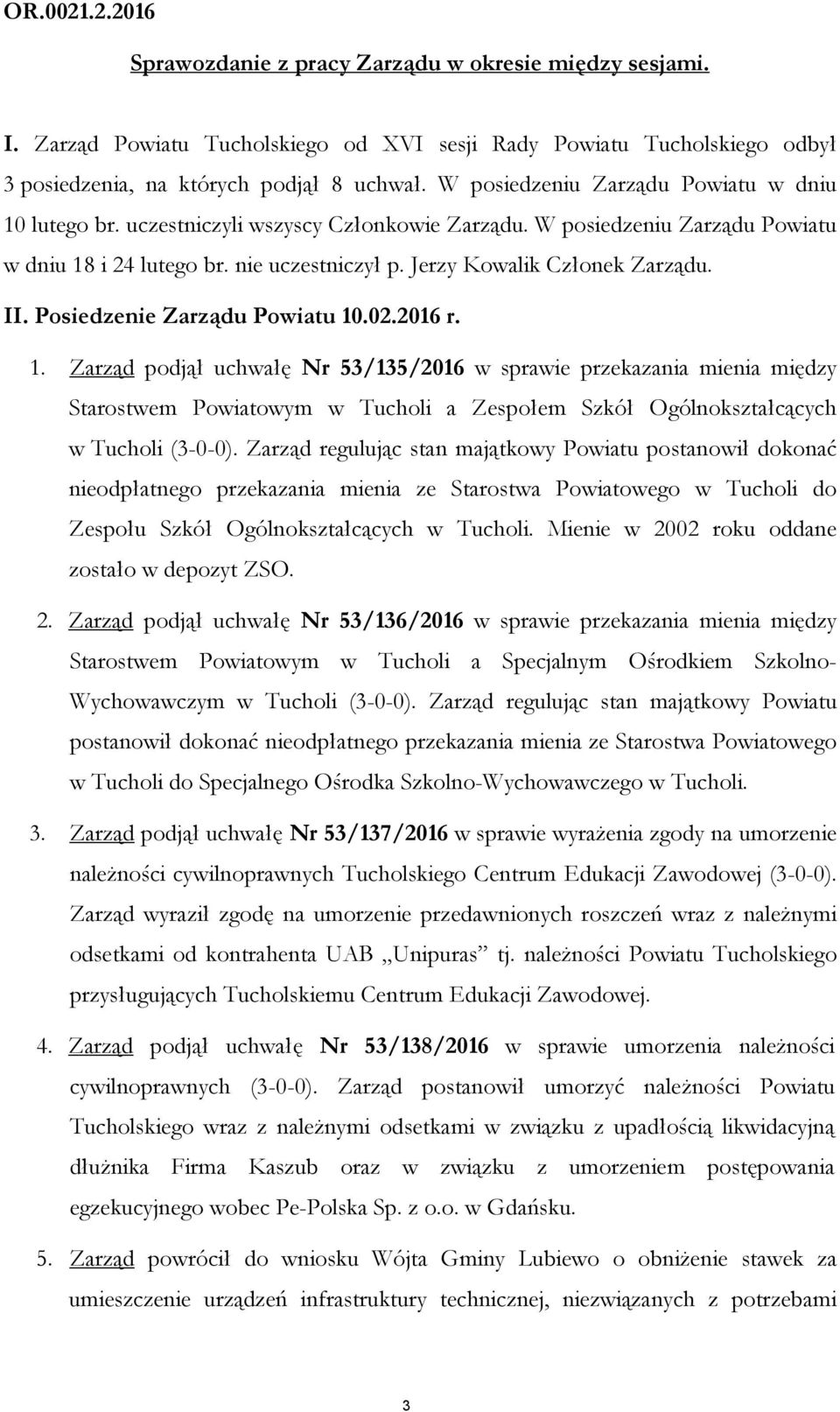 II. Posiedzenie Zarządu Powiatu 10.02.2016 r. 1. Zarząd podjął uchwałę Nr 53/135/2016 w sprawie przekazania mienia między Starostwem Powiatowym w Tucholi a Zespołem Szkół Ogólnokształcących w Tucholi (3-0-0).