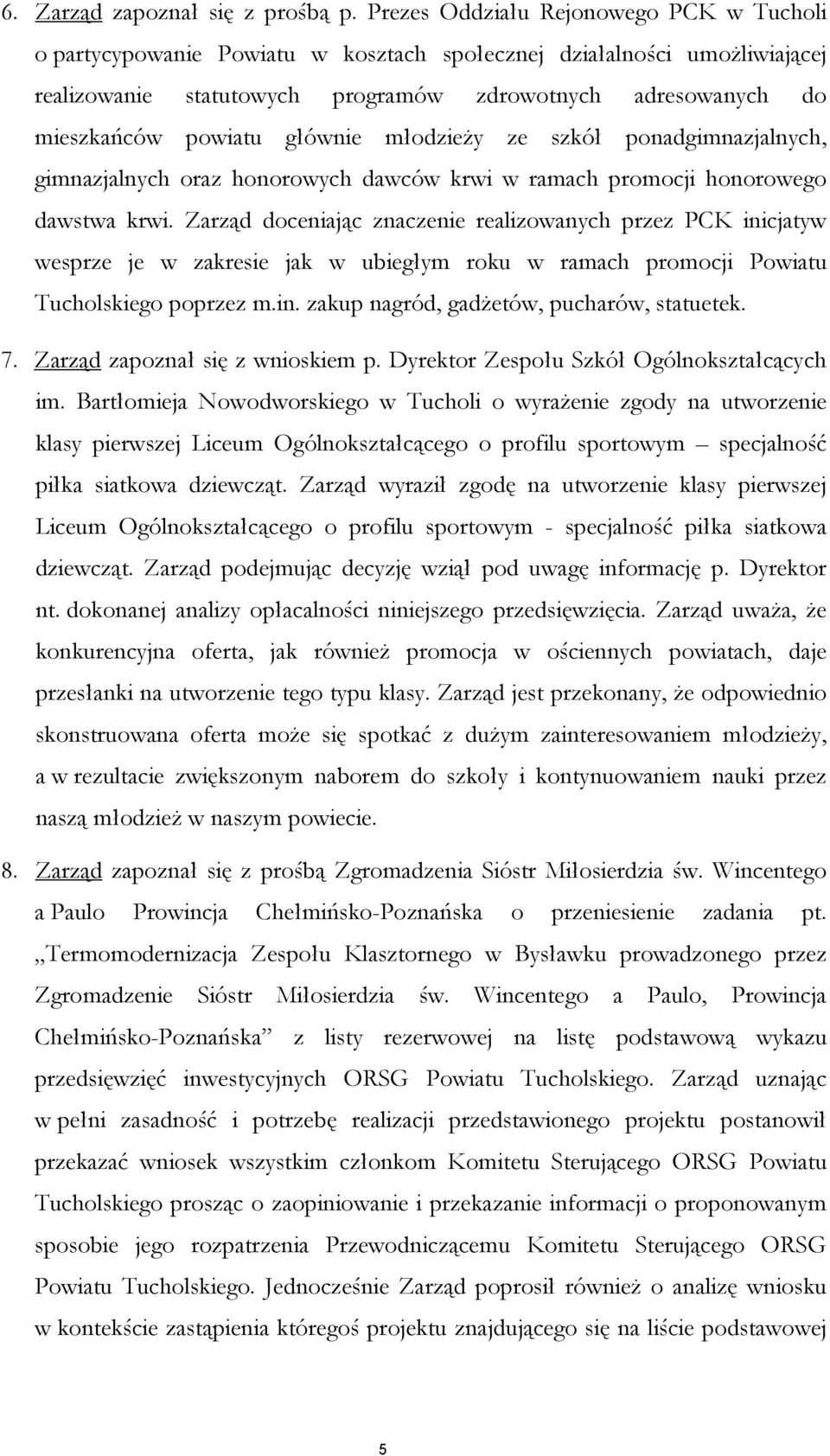 głównie młodzieży ze szkół ponadgimnazjalnych, gimnazjalnych oraz honorowych dawców krwi w ramach promocji honorowego dawstwa krwi.