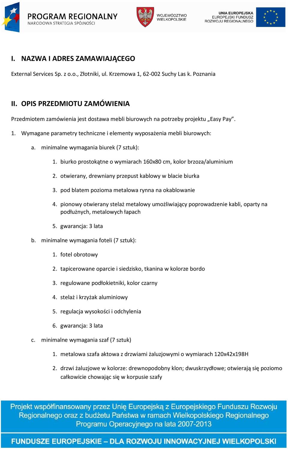 minimalne wymagania biurek (7 sztuk): 1. biurko prostokątne o wymiarach 160x80 cm, kolor brzoza/aluminium 2. otwierany, drewniany przepust kablowy w blacie biurka 3.