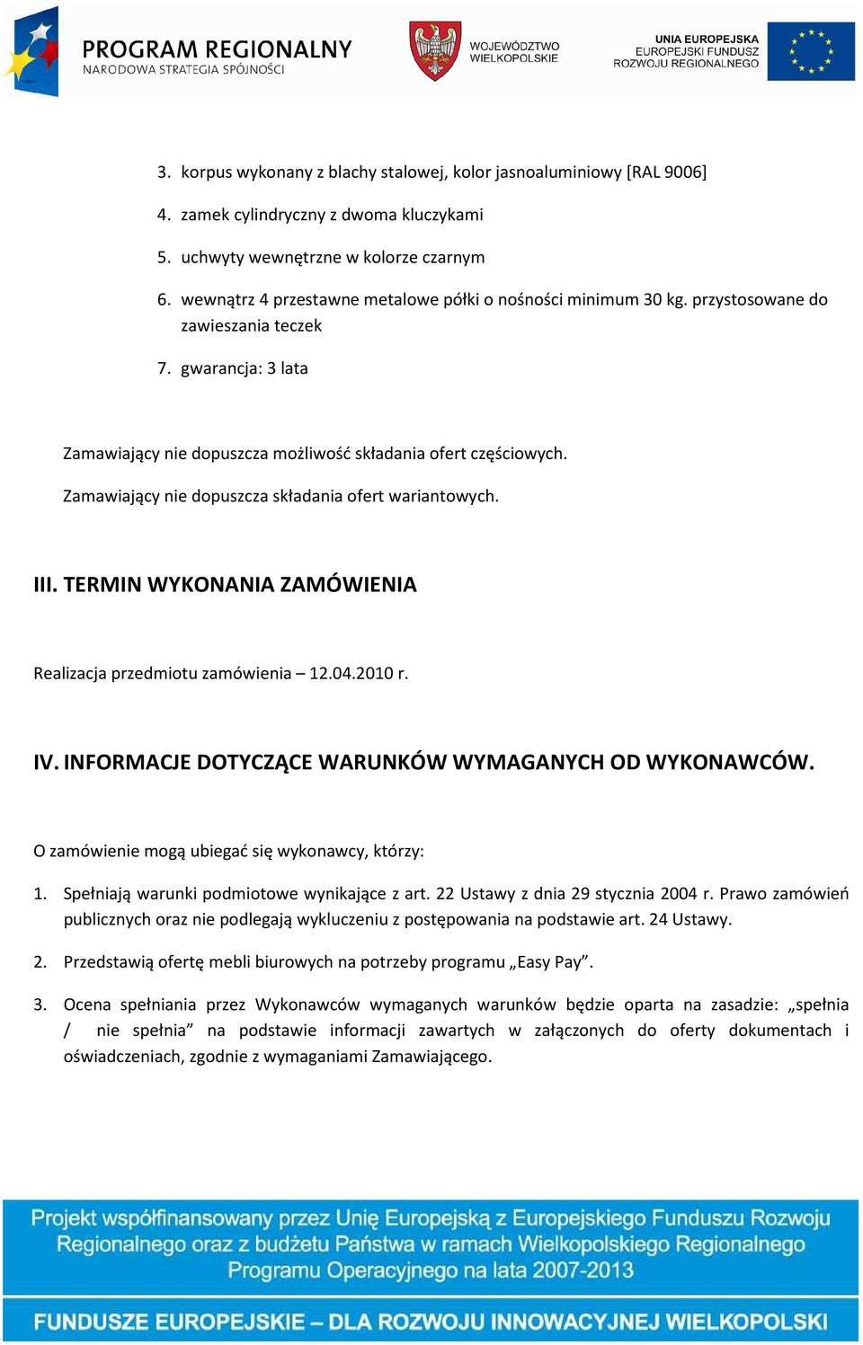 Zamawiający nie dopuszcza składania ofert wariantowych. III. TERMIN WYKONANIA ZAMÓWIENIA Realizacja przedmiotu zamówienia 12.04.2010 r. IV. INFORMACJE DOTYCZĄCE WARUNKÓW WYMAGANYCH OD WYKONAWCÓW.