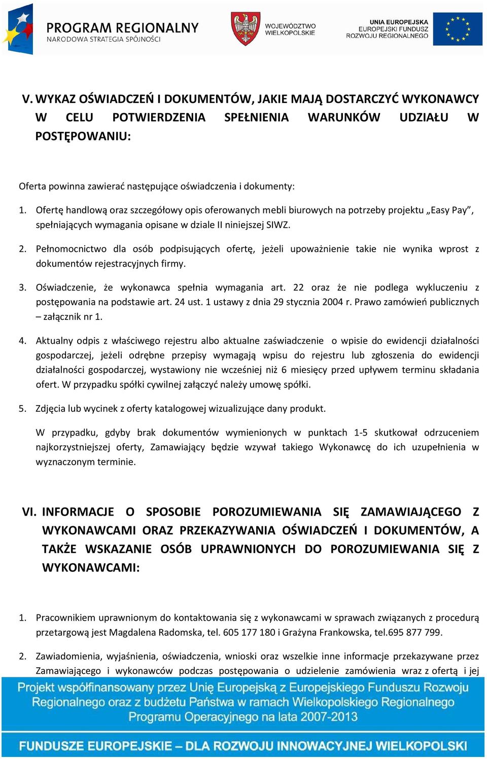 Pełnomocnictwo dla osób podpisujących ofertę, jeżeli upoważnienie takie nie wynika wprost z dokumentów rejestracyjnych firmy. 3. Oświadczenie, że wykonawca spełnia wymagania art.