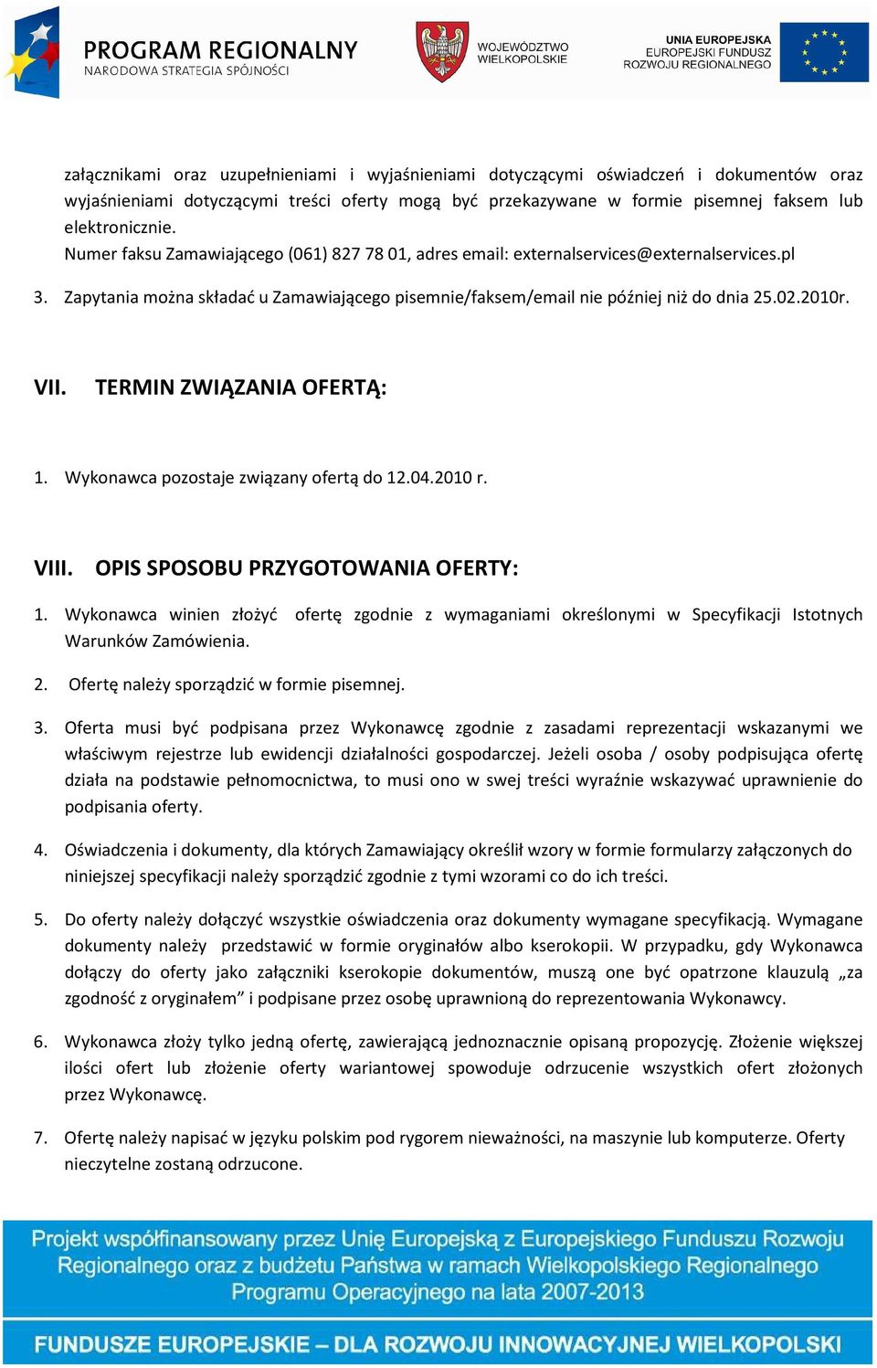 TERMIN ZWIĄZANIA OFERTĄ: 1. Wykonawca pozostaje związany ofertą do 12.04.2010 r. VIII. OPIS SPOSOBU PRZYGOTOWANIA OFERTY: 1.