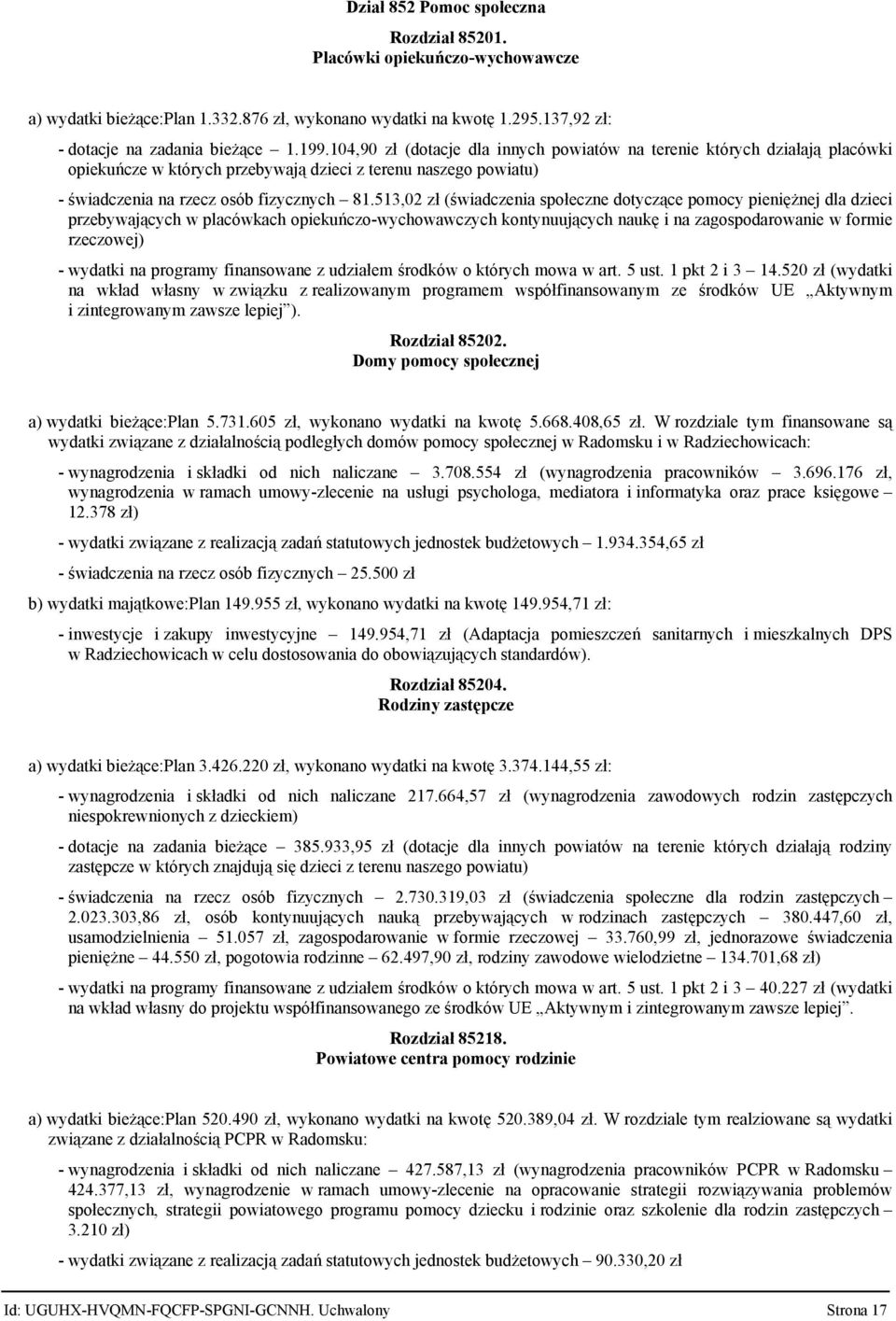 513,2 zł (świadczenia społeczne dotyczące pomocy pieniężnej dla dzieci przebywających w placówkach opiekuńczo-wychowawczych kontynuujących naukę i na zagospodarowanie w formie rzeczowej) - wydatki na