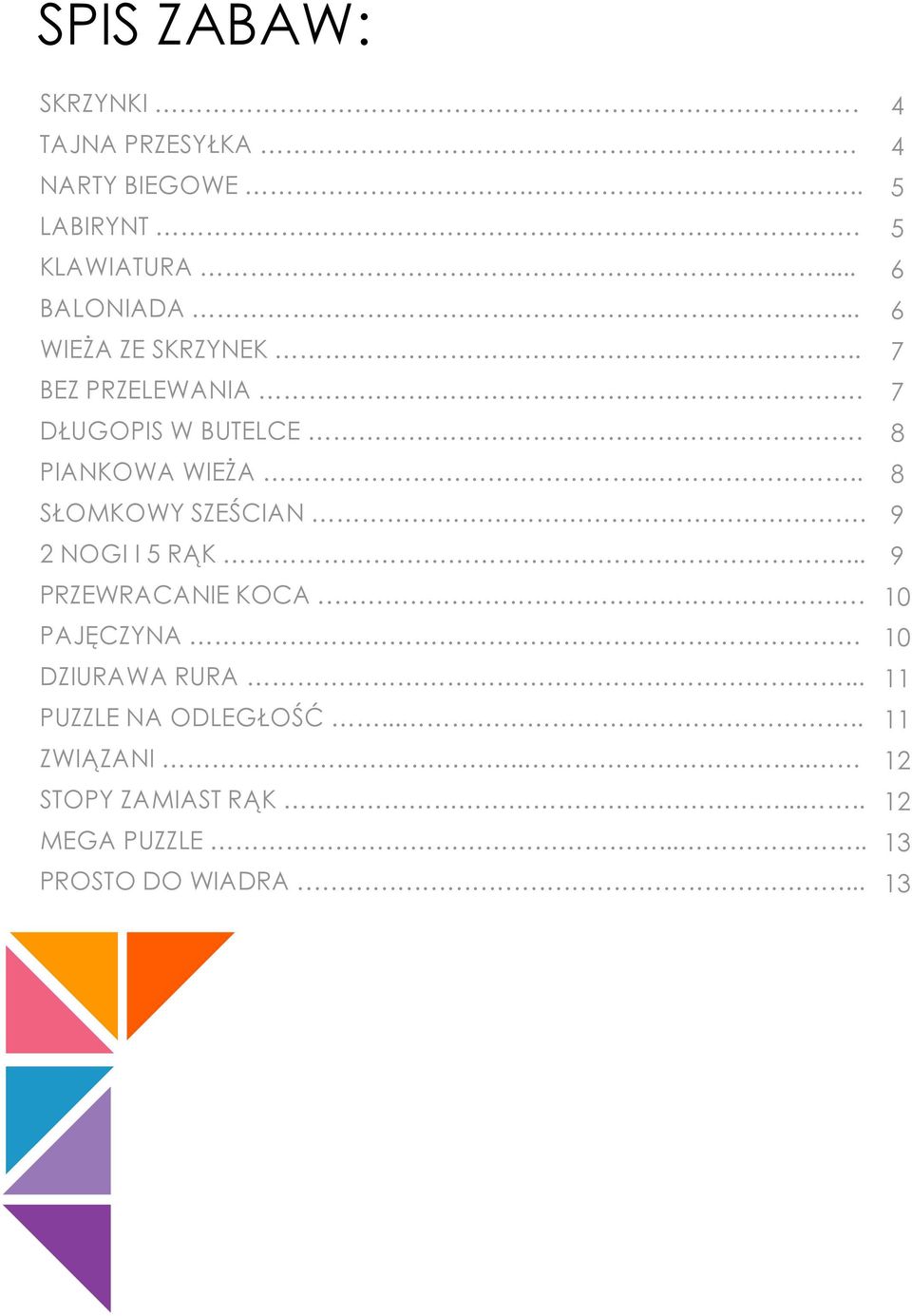 2 NOGI I 5 RĄK... PRZEWRACANIE KOCA PAJĘCZYNA DZIURAWA RURA... PUZZLE NA ODLEGŁOŚĆ..... ZWIĄZANI.