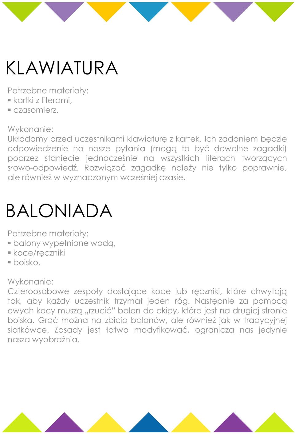 Rozwiązać zagadkę należy nie tylko poprawnie, ale również w wyznaczonym wcześniej czasie. BALONIADA balony wypełnione wodą, koce/ręczniki boisko.