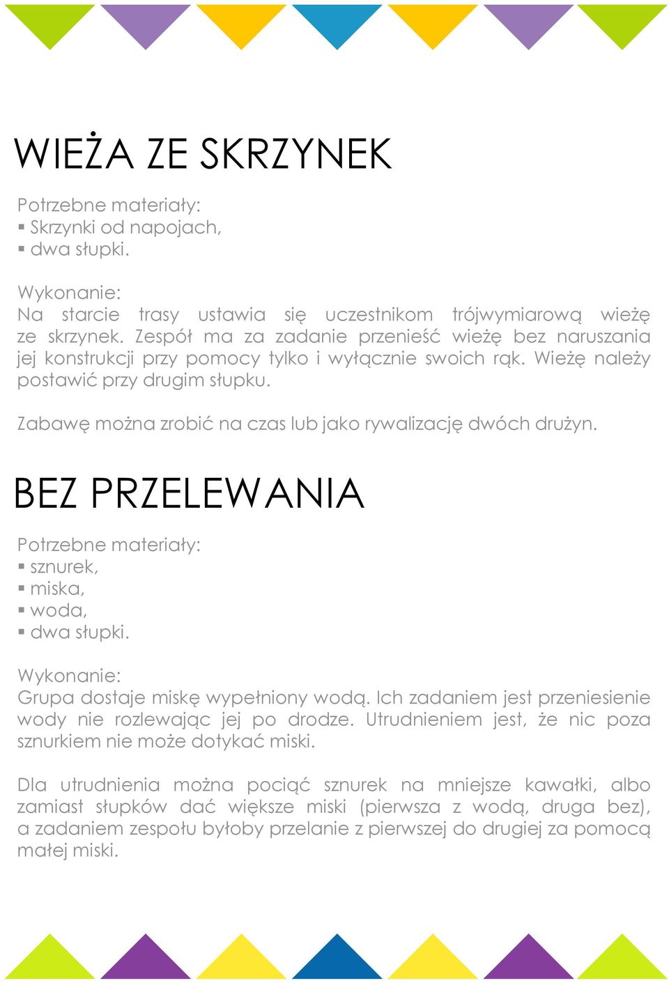 Zabawę można zrobić na czas lub jako rywalizację dwóch drużyn. BEZ PRZELEWANIA sznurek, miska, woda, dwa słupki. Grupa dostaje miskę wypełniony wodą.