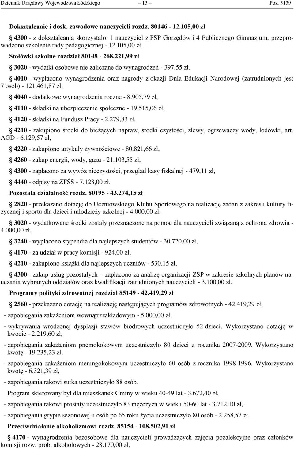 221,99 zł 3020 - wydatki osobowe nie zaliczane do wynagrodzeń - 397,55 zł, 4010 - wypłacono wynagrodzenia oraz nagrody z okazji Dnia Edukacji Narodowej (zatrudnionych jest 7 osób) - 121.