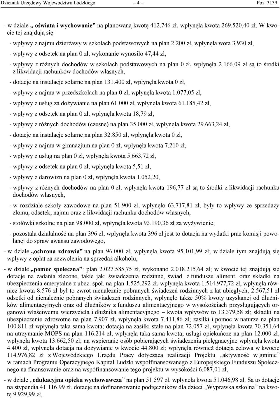 930 zł, - wpływy z odsetek na plan 0 zł, wykonanie wynosiło 47,44 zł, - wpływy z różnych dochodów w szkołach podstawowych na plan 0 zł, wpłynęła 2.