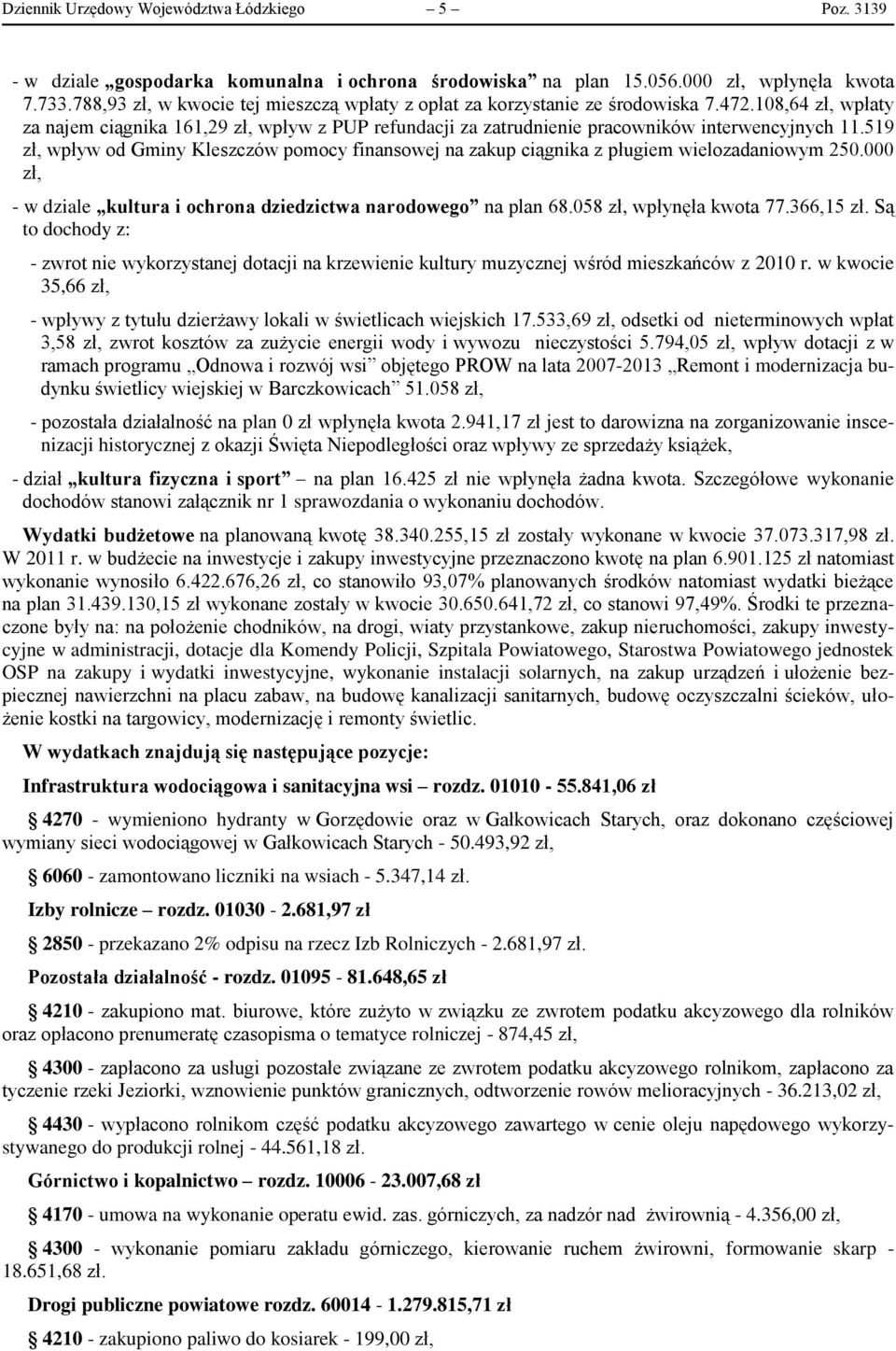 519 zł, wpływ od Gminy Kleszczów pomocy finansowej na zakup ciągnika z pługiem wielozadaniowym 250.000 zł, - w dziale kultura i ochrona dziedzictwa narodowego na plan 68.058 zł, wpłynęła kwota 77.