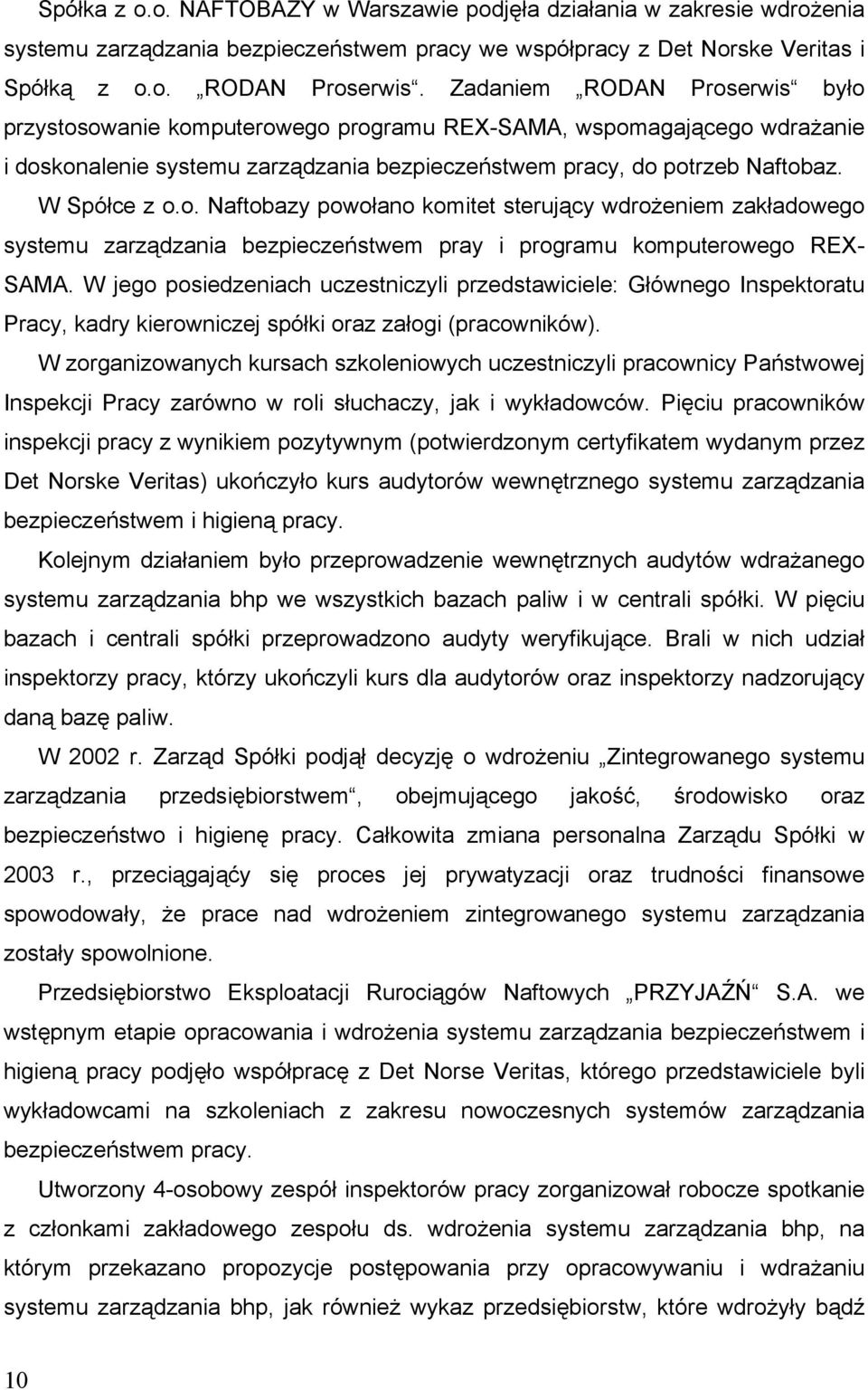 W jego posiedzeniach uczestniczyli przedstawiciele: Głównego Inspektoratu Pracy, kadry kierowniczej spółki oraz załogi (pracowników).