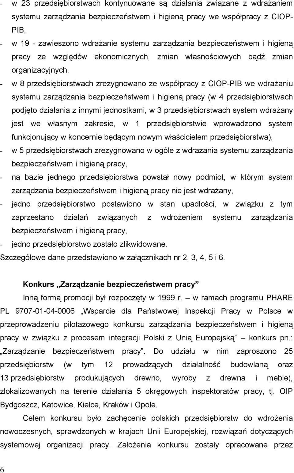 systemu zarządzania bezpieczeństwem i higieną pracy (w 4 przedsiębiorstwach podjęto działania z innymi jednostkami, w 3 przedsiębiorstwach system wdrażany jest we własnym zakresie, w 1