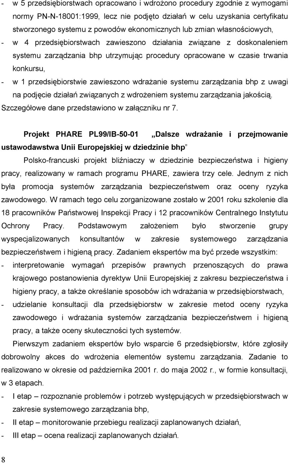 przedsiębiorstwie zawieszono wdrażanie systemu zarządzania bhp z uwagi na podjęcie działań związanych z wdrożeniem systemu zarządzania jakością. Szczegółowe dane przedstawiono w załączniku nr 7.