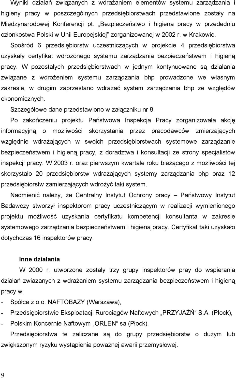 Spośród 6 przedsiębiorstw uczestniczących w projekcie 4 przedsiębiorstwa uzyskały certyfikat wdrożonego systemu zarządzania bezpieczeństwem i higieną pracy.